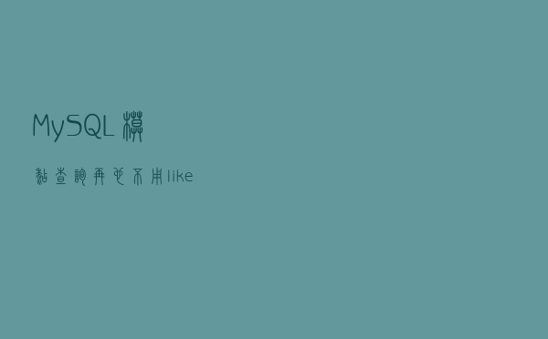 MySQL模糊查询再也不用like+%了