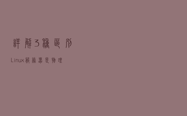 详解3种区别Linux服务器是物理机或者虚拟机的方法