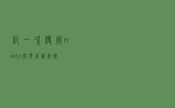 记一次使用next.js开发官网经历