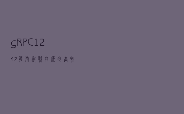 gRPC 1.24.2 发布，谷歌开源的高性能 RPC 框架