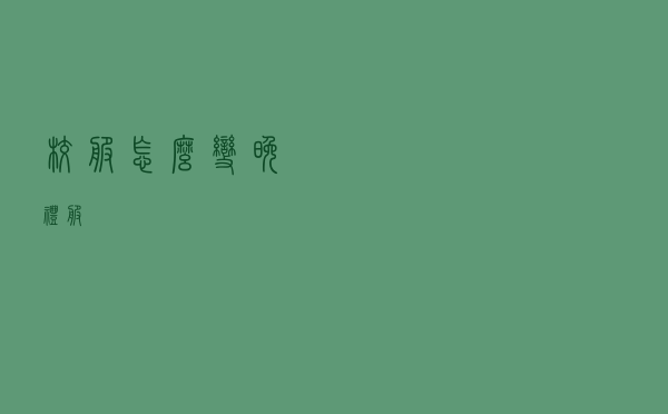 校服怎么变晚礼服