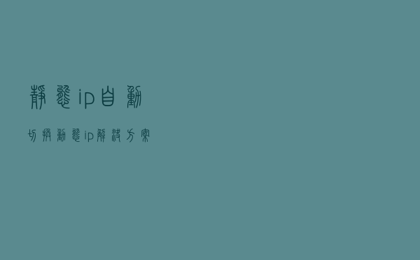 静态ip自动切换动态ip解决方案