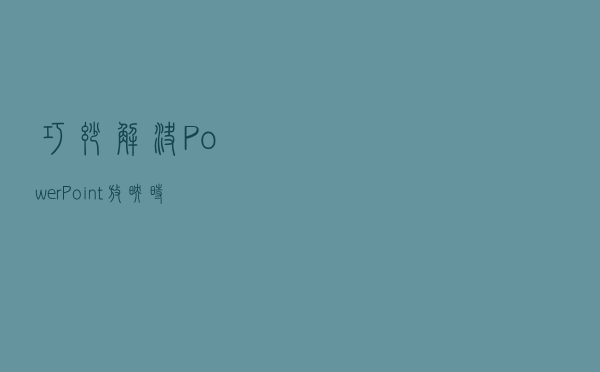 巧妙解决PowerPoint放映时ActiveX控件背景透明的问题
