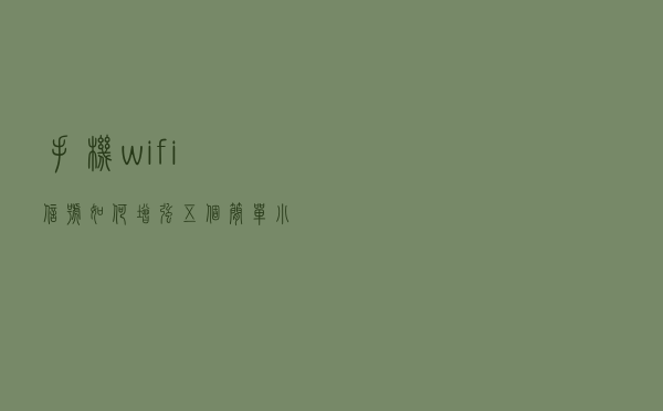 手机wifi信号如何增强，五个简单小技巧轻松解决