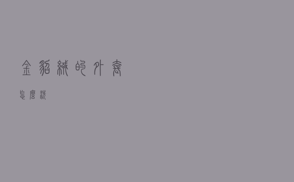 金貂绒的外套怎么洗