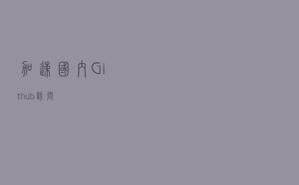 加速国内Github访问