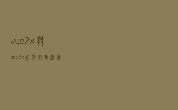 vue2.x与vue3.x语法对比浅析