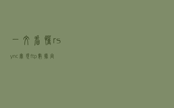 一文看懂rsync实现ftp数据定时同步过程
