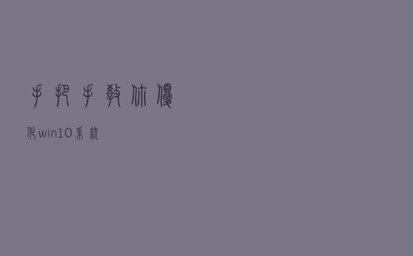 手把手教你优化win10系统