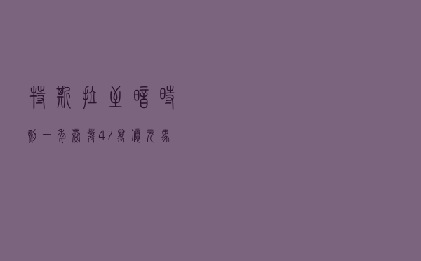 特斯拉“至暗时刻”：一年蒸发4.7万亿元，马斯克身价缩水超万亿元！