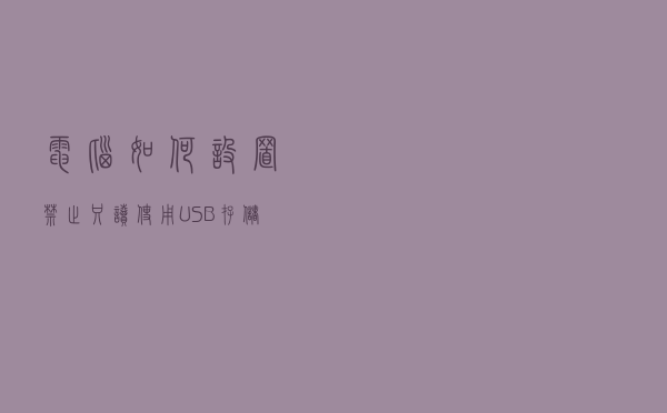 电脑如何设置禁止/只读使用USB存储设备？