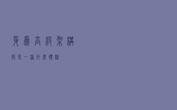 身为高级架构师是一种什么体验？