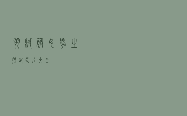 羽绒服女学生搭配图片大全