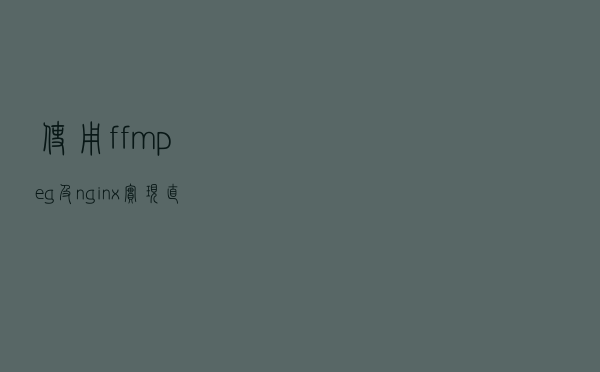 使用ffmpeg及nginx实现直播、点播、安防监控