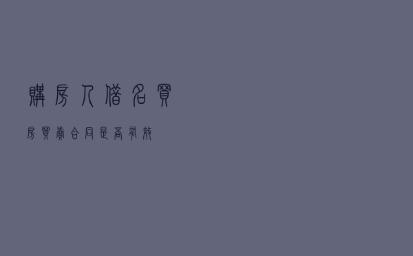 购房人借名买房，买卖合同是否有效？