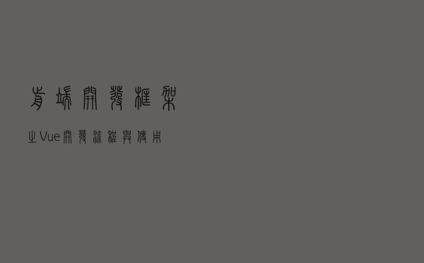 前端开发框架之Vue开发流程与使用