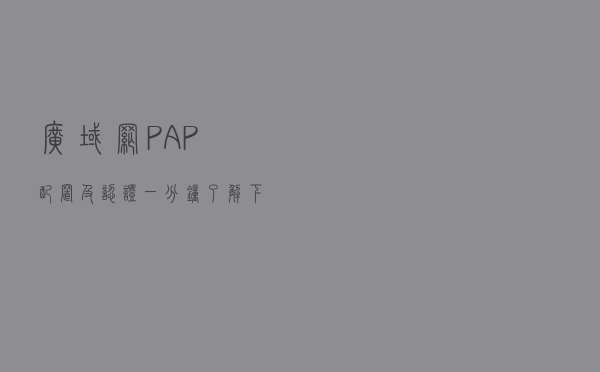 广域网PAP配置及认证，一分钟了解下