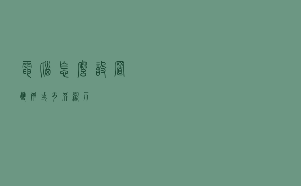电脑怎么设置双屏或多屏显示？