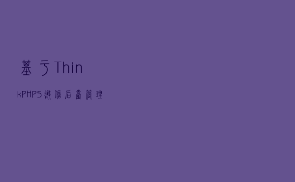 基于ThinkPHP5微信后台管理平台