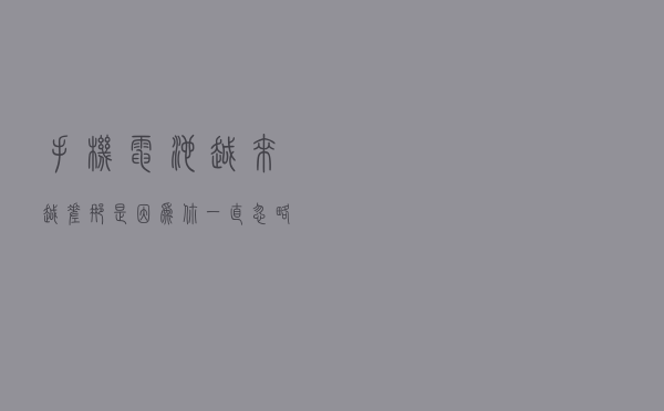 手机电池越来越差？那是因为你一直忽略了它