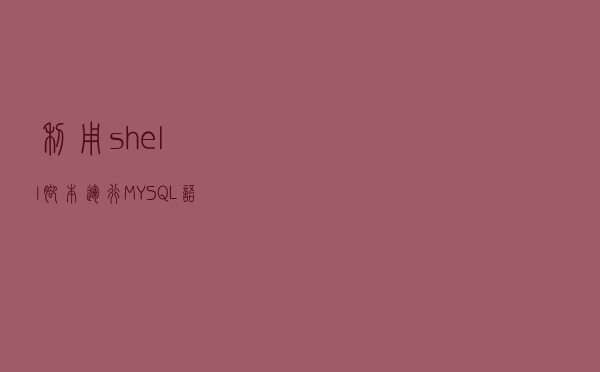 利用shell脚本运行MYSQL语句，并在mysql中执行shell脚本