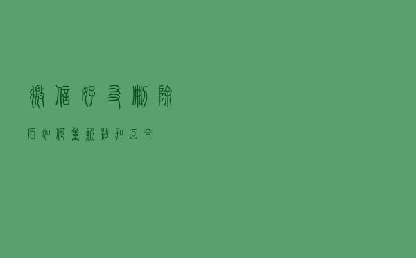 微信好友删除后如何重新添加回来？