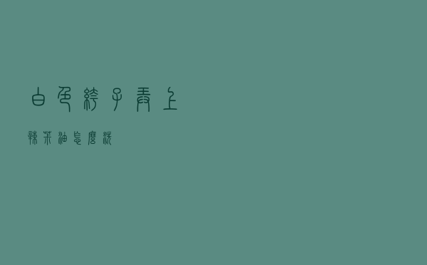 白色裤子弄上辣椒油怎么洗