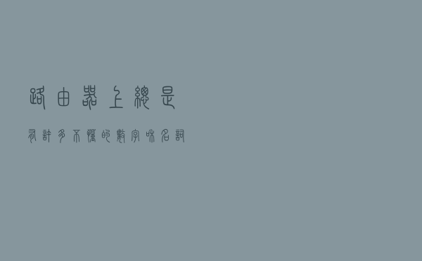路由器上总是有许多不懂的数字和名词，我们为什么要搞懂这些