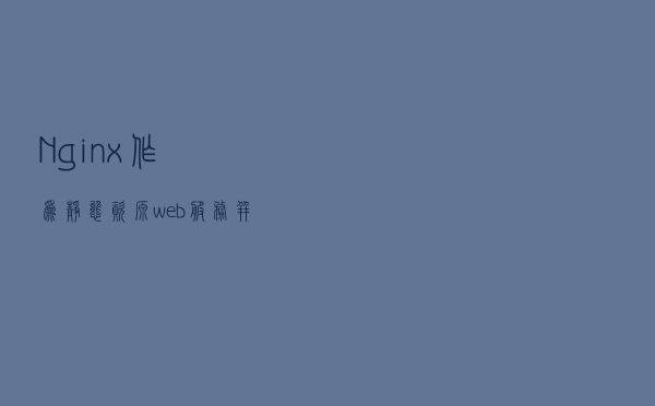 Nginx作为静态资源web服务并进行静态资源压缩