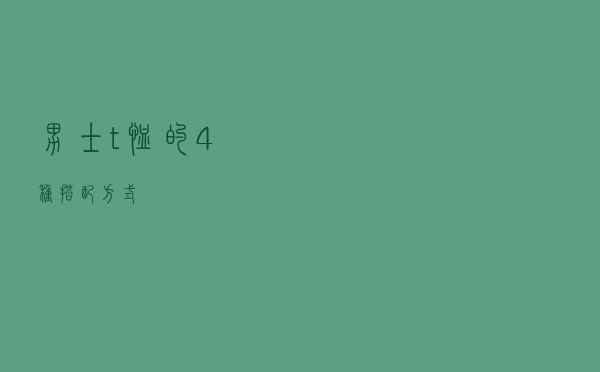 男士t恤的4种搭配方式