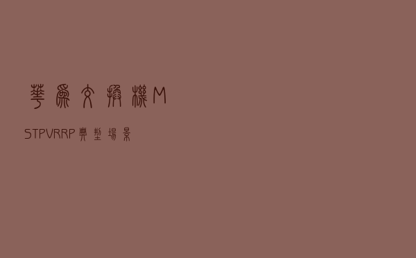 华为交换机MSTP+VRRP典型场景实验