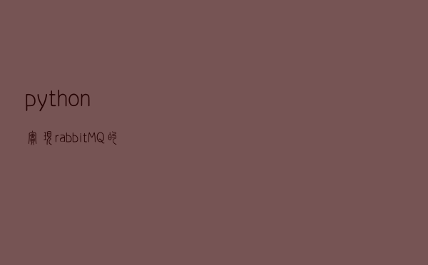 python实现rabbitMQ的消息生产和接收