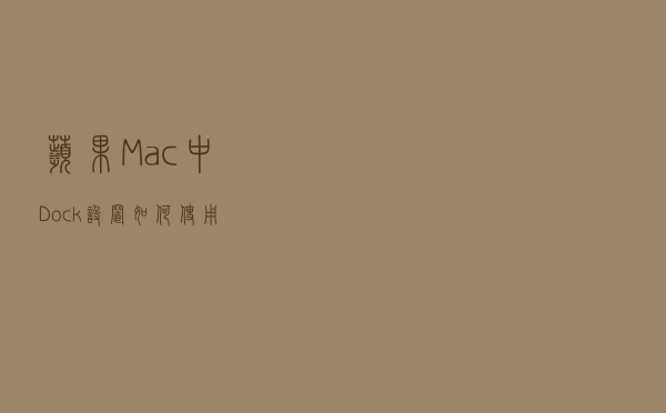 苹果Mac中Dock设置如何使用