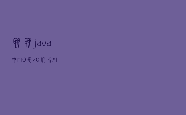 聊聊java中NIO的2.0版本AIO