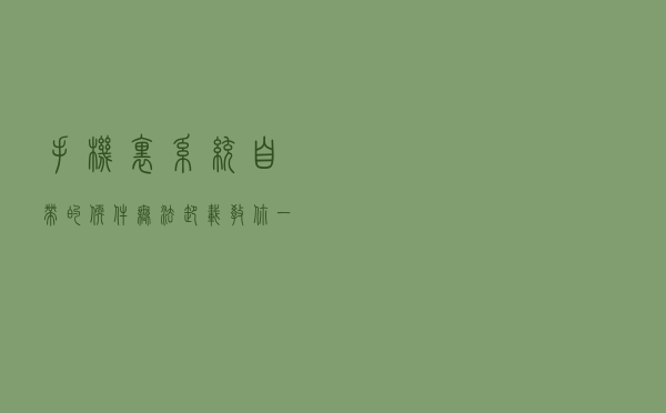 手机里系统自带的软件无法卸载？教你一招，摆脱“流氓软件”！
