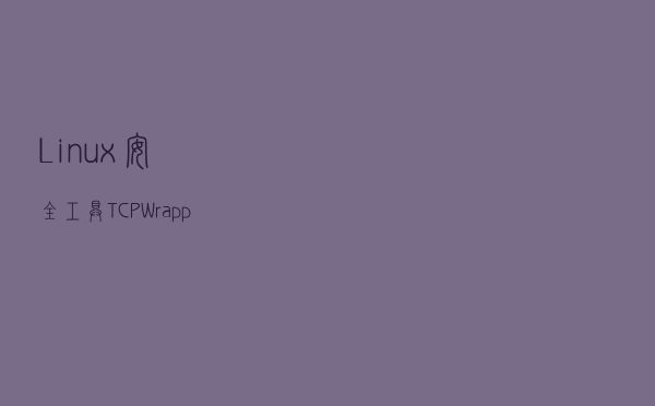 Linux 安全工具TCP_Wrappers、DenyHosts