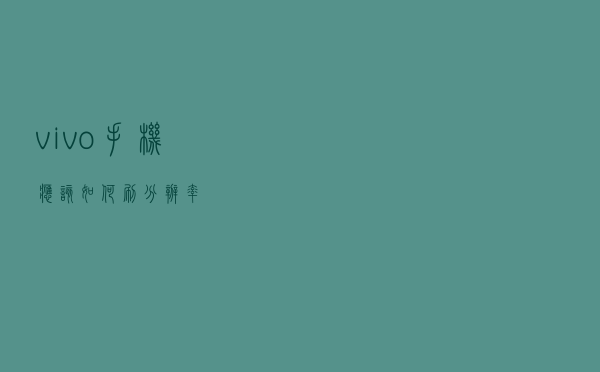 vivo手机应该如何刷分辨率