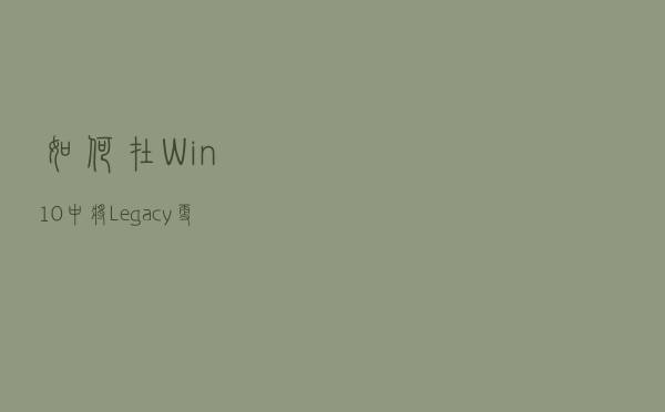 如何在Win10中将Legacy更改为UEFI？