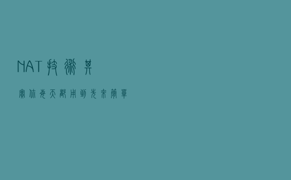 NAT技术，其实你每天都用到，先来简单了解一下！