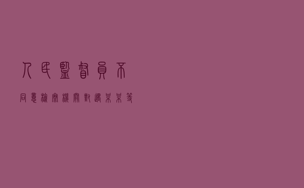 人民监督员不同意检察机关对遇某某等四人拟撤销案