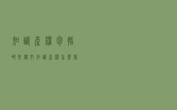 知识产权包括哪些？侵犯知识产权怎么处罚？