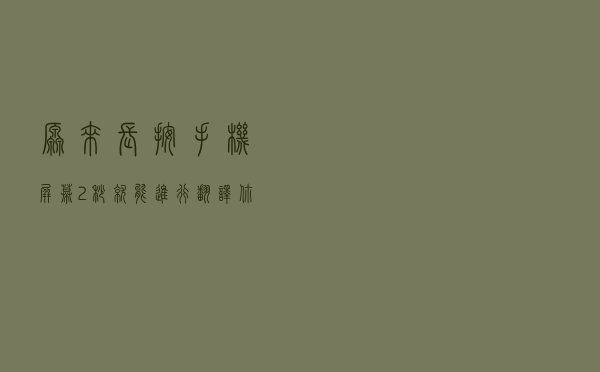 原来长按手机屏幕2秒，就能进行翻译，你的手机支持该功能吗？