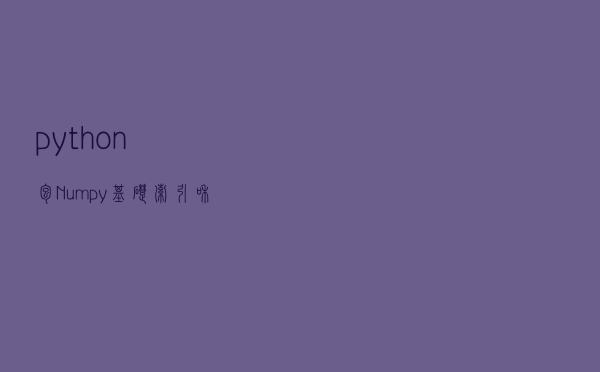 python包Numpy基础：索引和切片