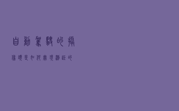 自动驾驶的摄像头是如何实现测距的