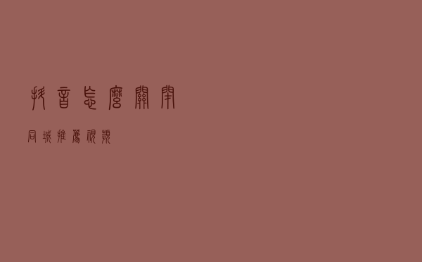 抖音怎么关闭同城推荐视频
