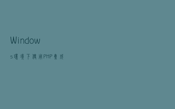 Windows环境下使用PHP集成环境