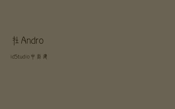 在Android Studio中创建并引用aar
