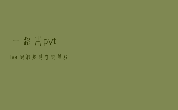 一起用python做个炫酷音乐播放器，想听啥随便搜