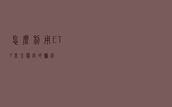 怎么利用ETF基金稳定的赚钱
