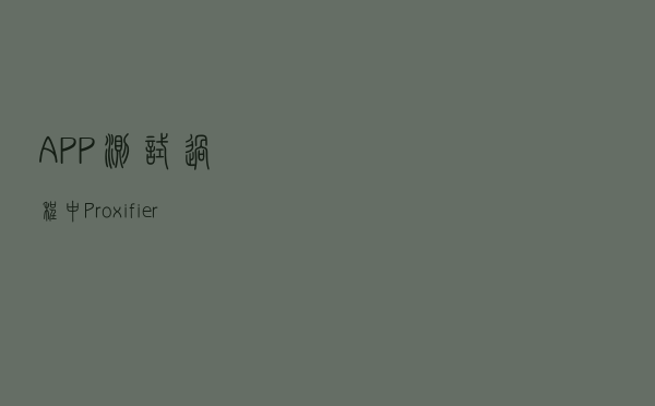 APP测试过程中Proxifier代理方法
